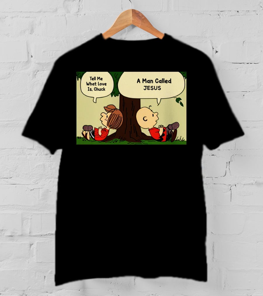 Tell Me What Love Is Chuck A Man Called Jesus T-Shirt