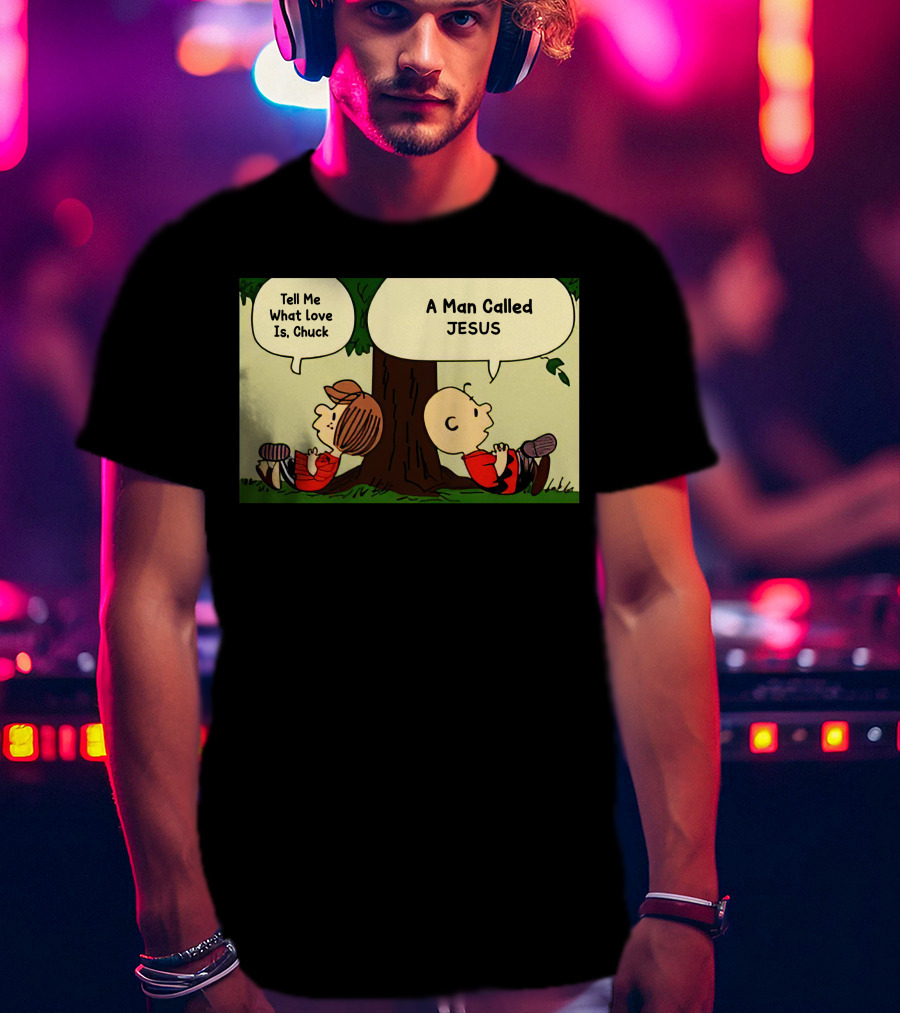 Tell Me What Love Is Chuck A Man Called Jesus T-Shirt