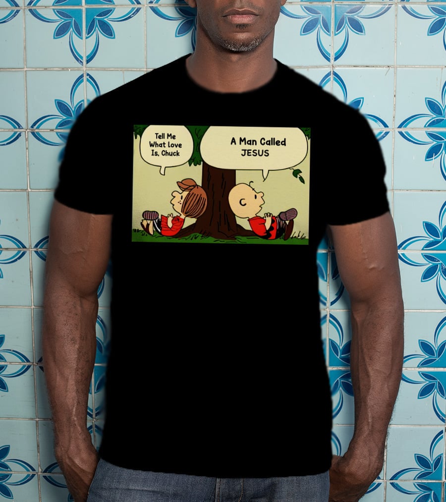 Tell Me What Love Is Chuck A Man Called Jesus T-Shirt