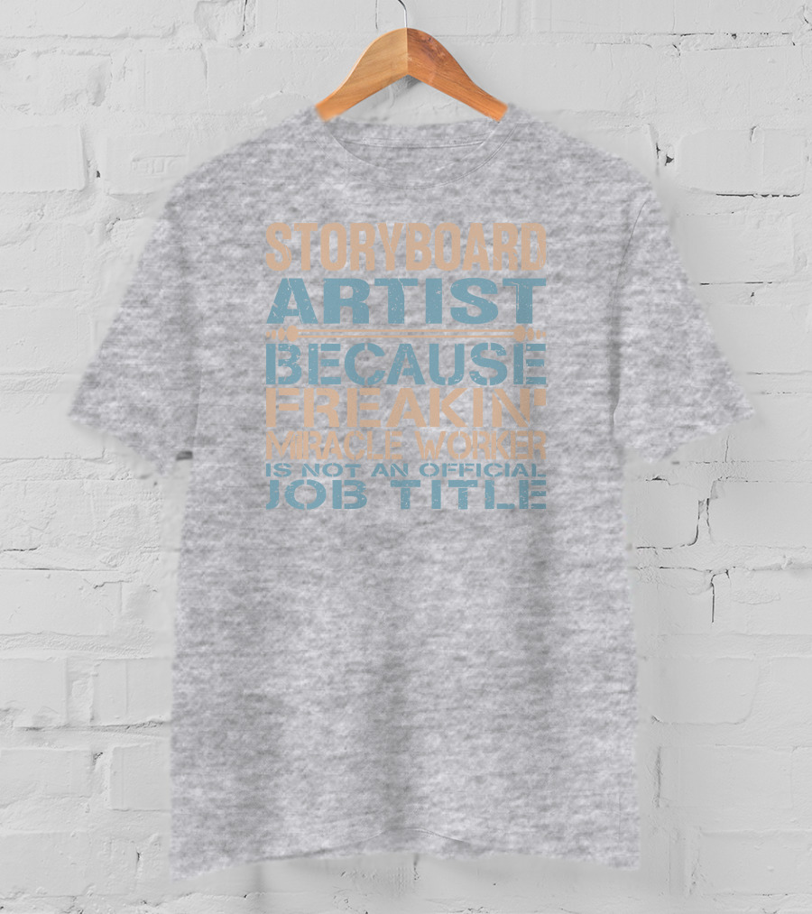 Storyboard Artist Because Freakin Miracle Worker Is Not An Official Job Title T-Shirt