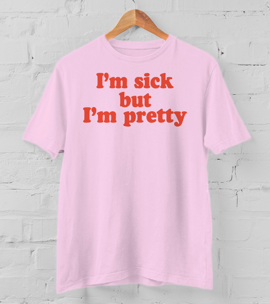 I'm Sick But I'm Pretty T-Shirt