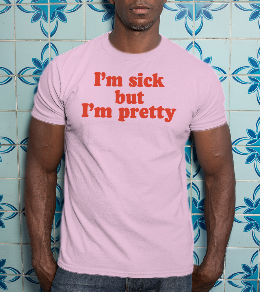I'm Sick But I'm Pretty T-Shirt