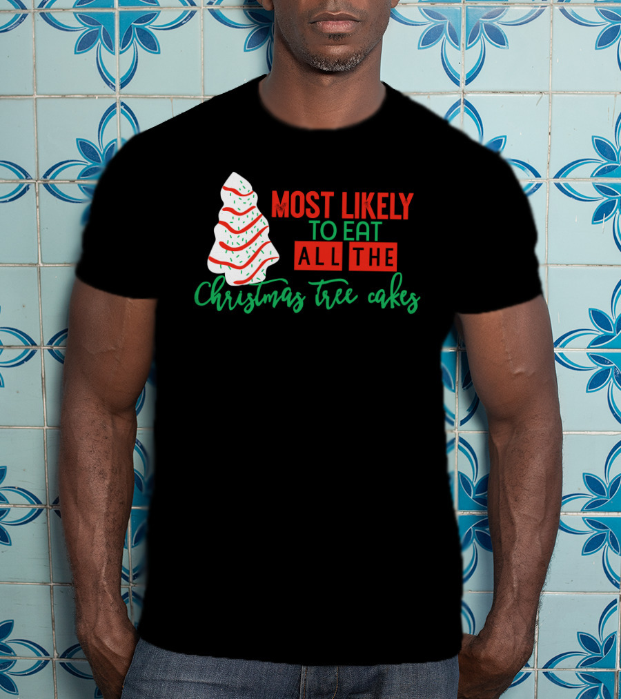 Most Likely To Eat All The Christmas Tree Cakes T-Shirt