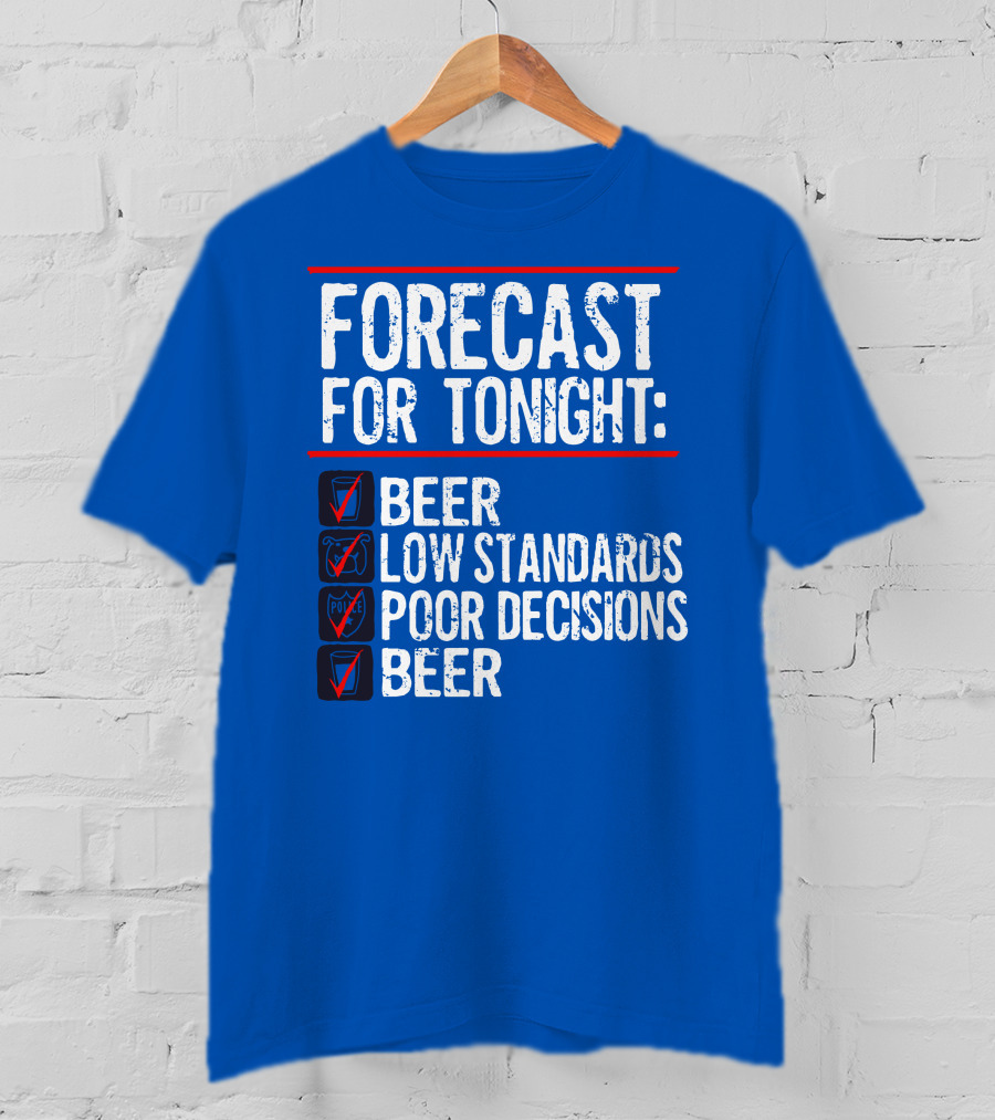 Forecast For Tonight Beer Low Standards Poor Decisions Checklist T-Shirt