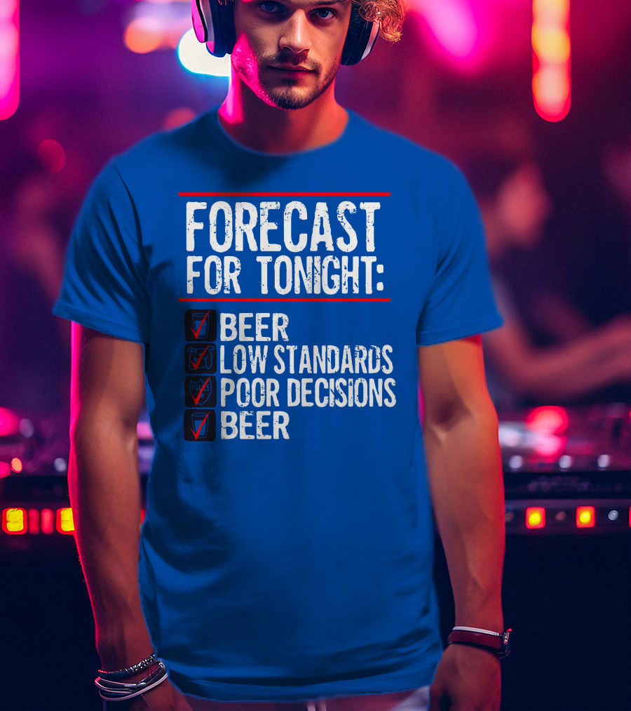 Forecast For Tonight Beer Low Standards Poor Decisions Checklist T-Shirt