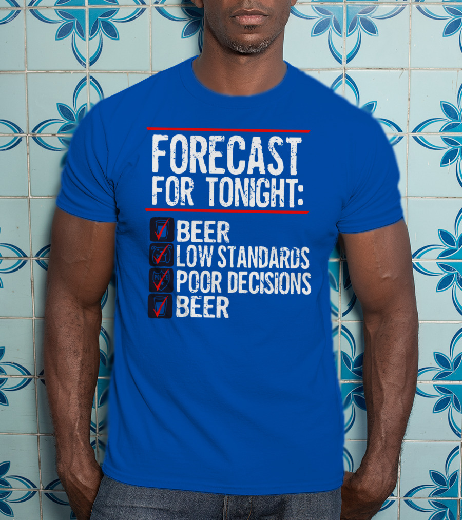 Forecast For Tonight Beer Low Standards Poor Decisions Checklist T-Shirt