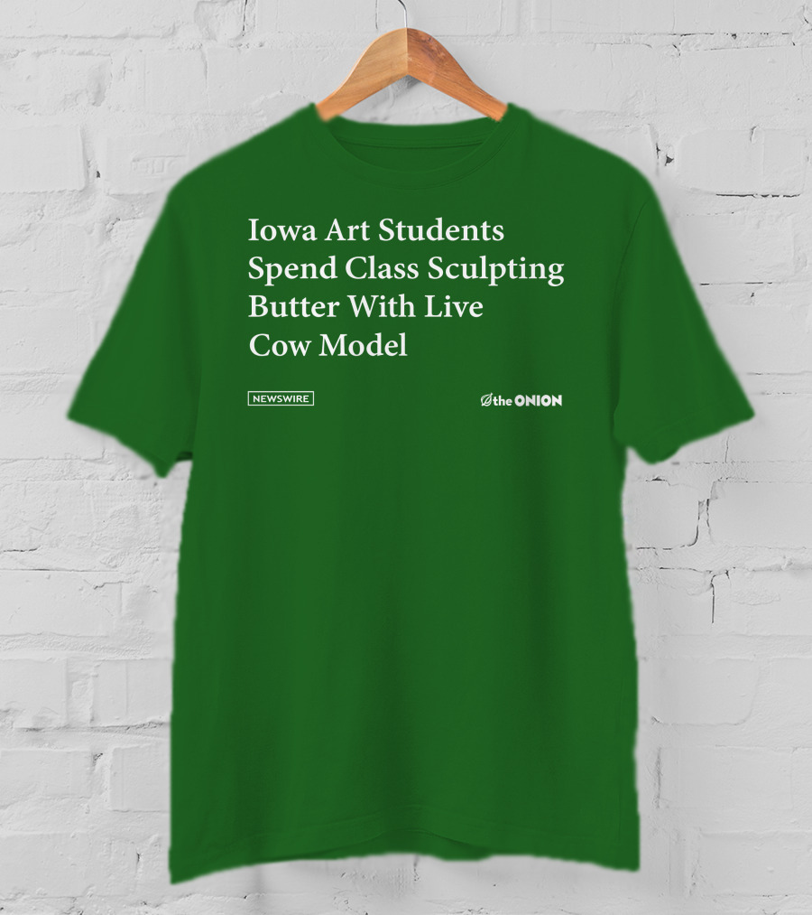 Iowa Art Students Spend Class Sculpting Butter Live Cow Model Newswire The Onion T-Shirt