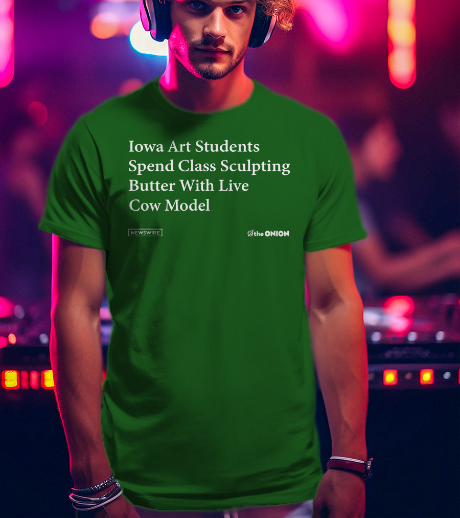 Iowa Art Students Spend Class Sculpting Butter Live Cow Model Newswire The Onion T-Shirt