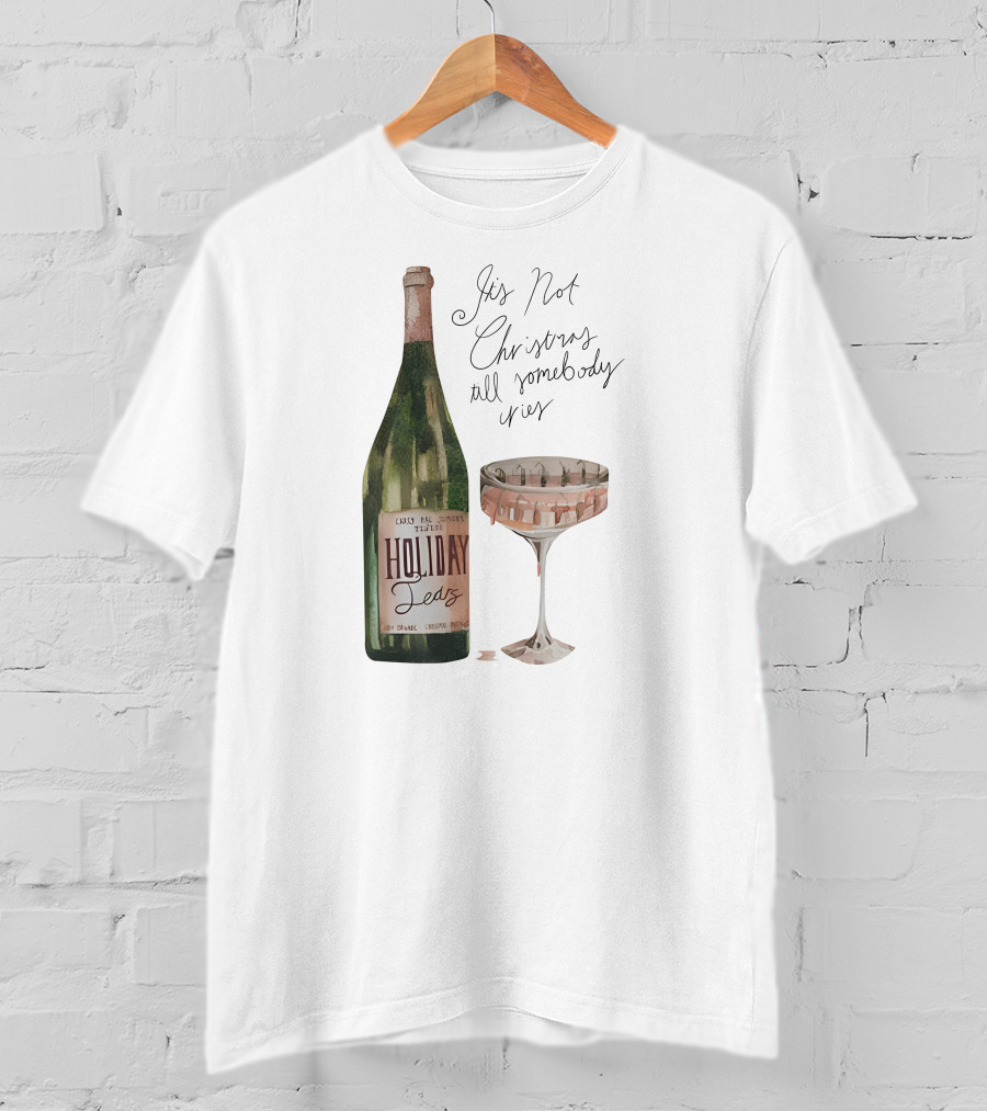 Holiday Tears It's Not Christmas Till Somebody Cries Wine Bottle And Glass T-Shirt