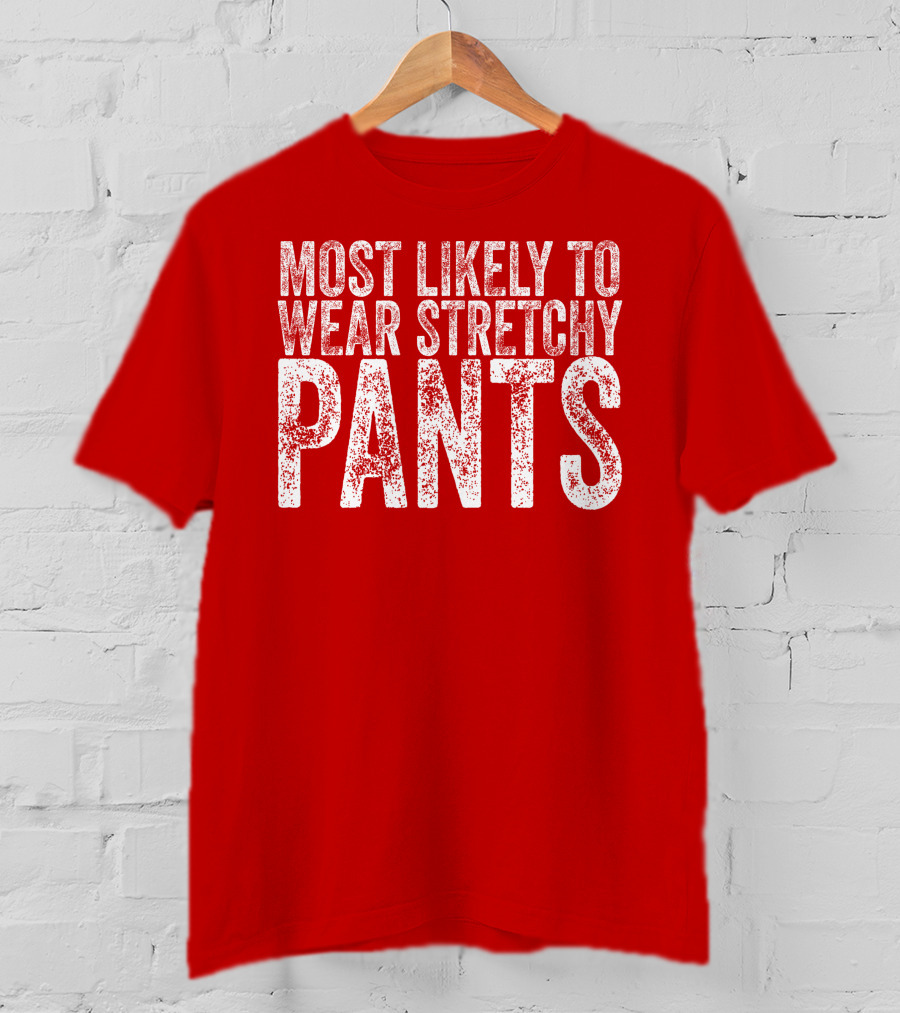 Most Likely To Wear Stretchy Pants T-Shirt
