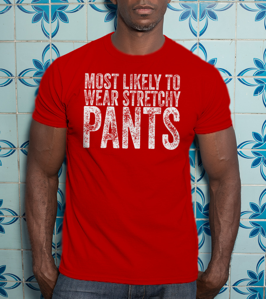 Most Likely To Wear Stretchy Pants T-Shirt