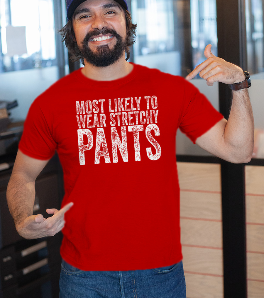 Most Likely To Wear Stretchy Pants T-Shirt