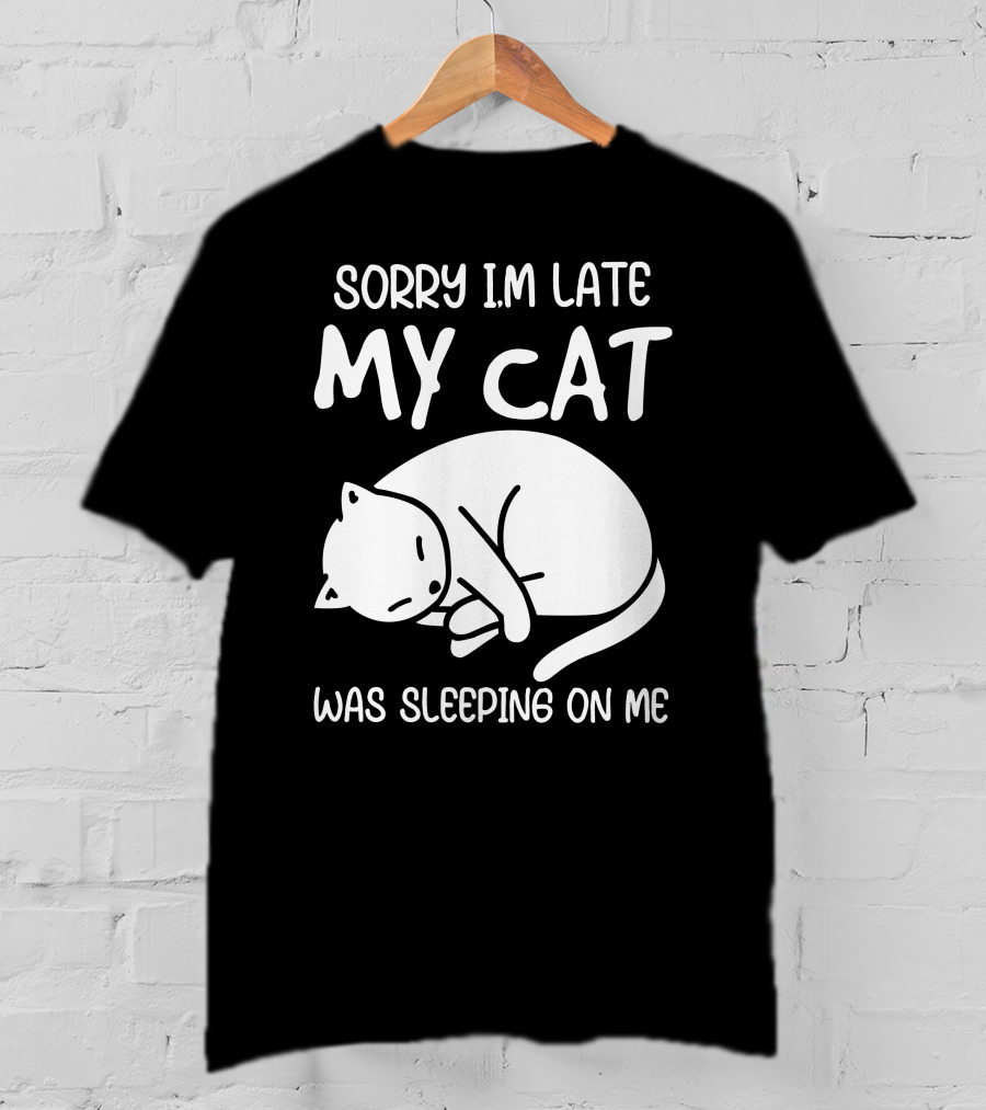 Sorry I'm Late My Cat Was Sleeping On Me Cat Lover Humor T-Shirt