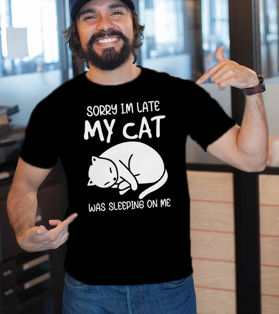 Sorry I'm Late My Cat Was Sleeping On Me Cat Lover Humor T-Shirt