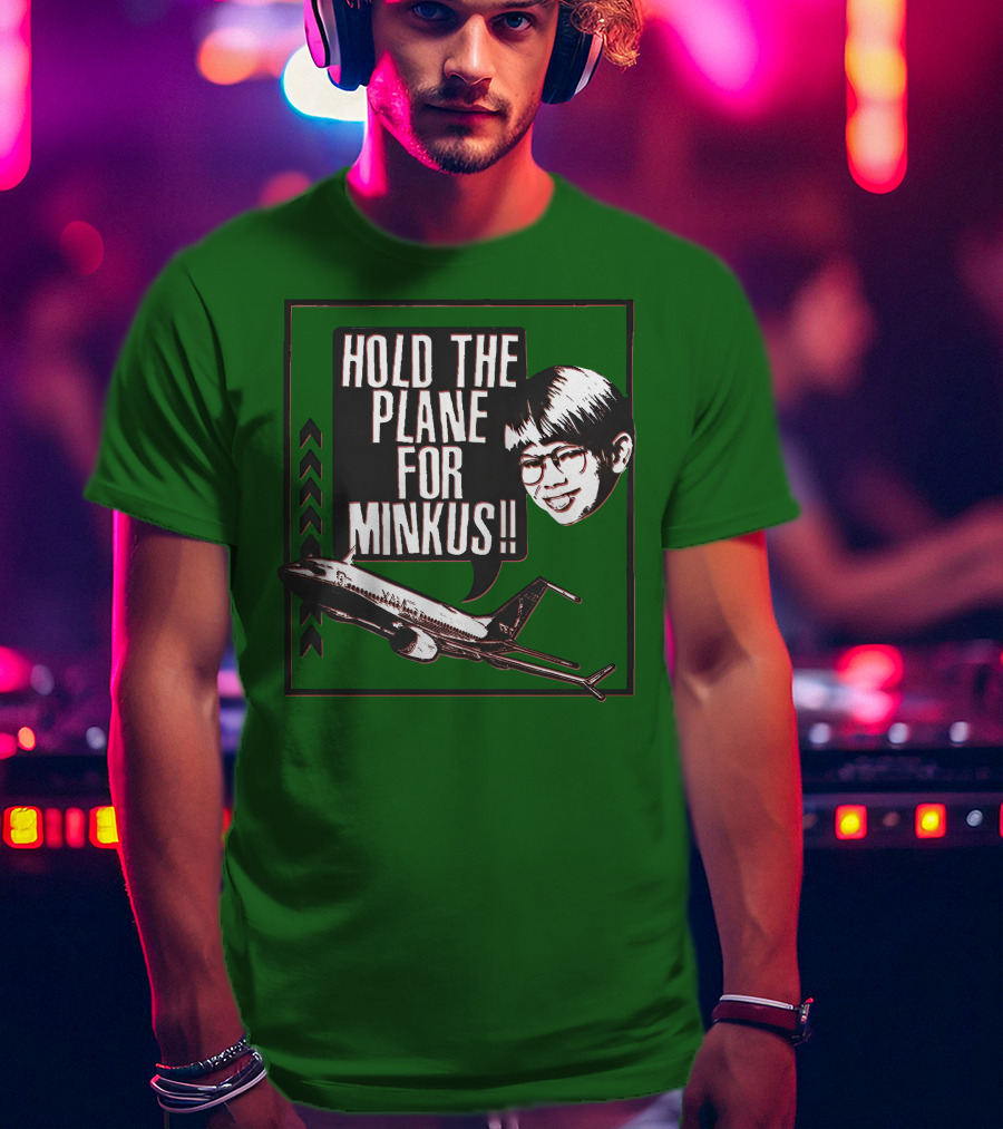 Hold The Plane For Minkus Podmeetsworldshow T-Shirt