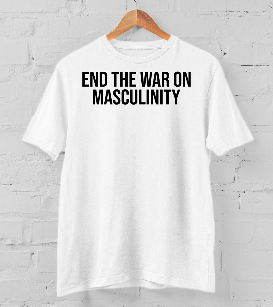 End The War On Masculinity T-Shirt