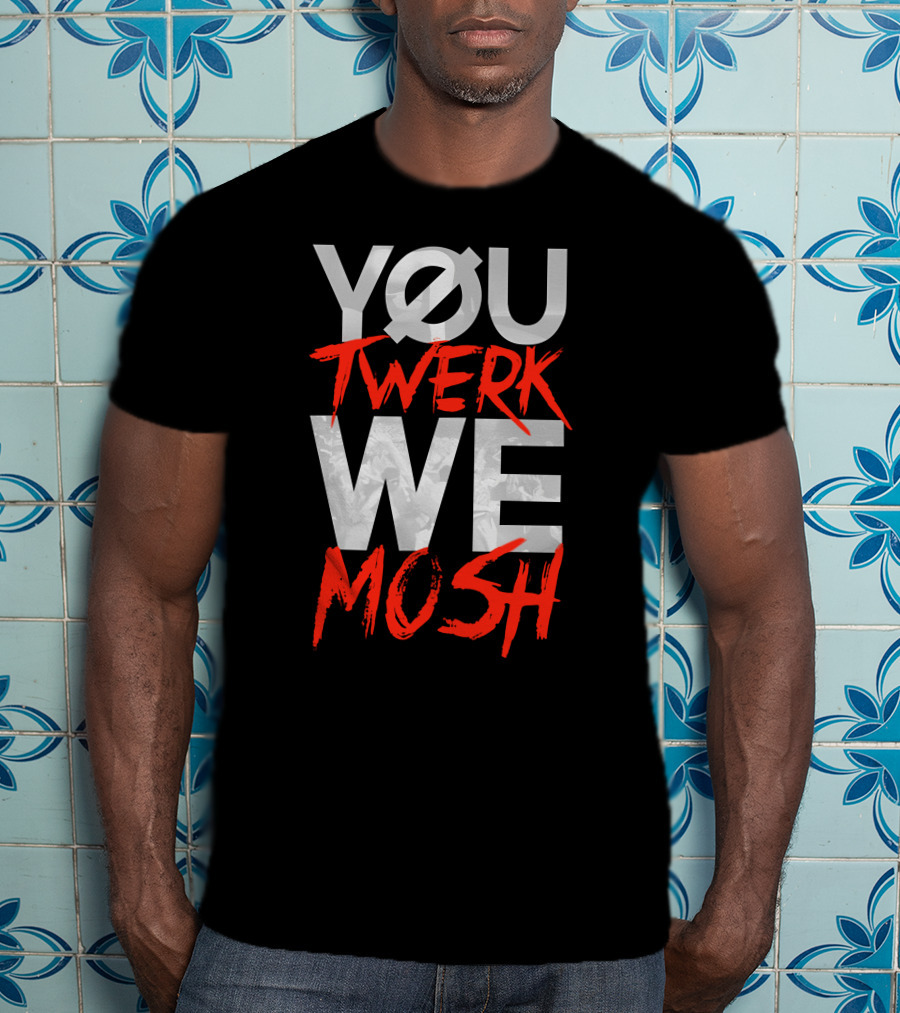 YOU TWERK WE MOSH Black Shirt With Red Text T-Shirt