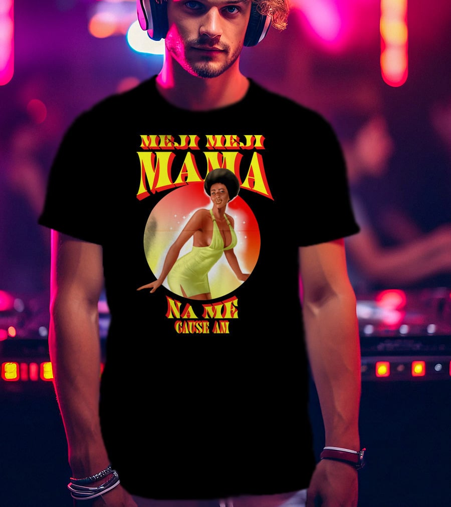 Meji Meji Mama Na Me Cause Am Retro Style 70s Vibe T-Shirt