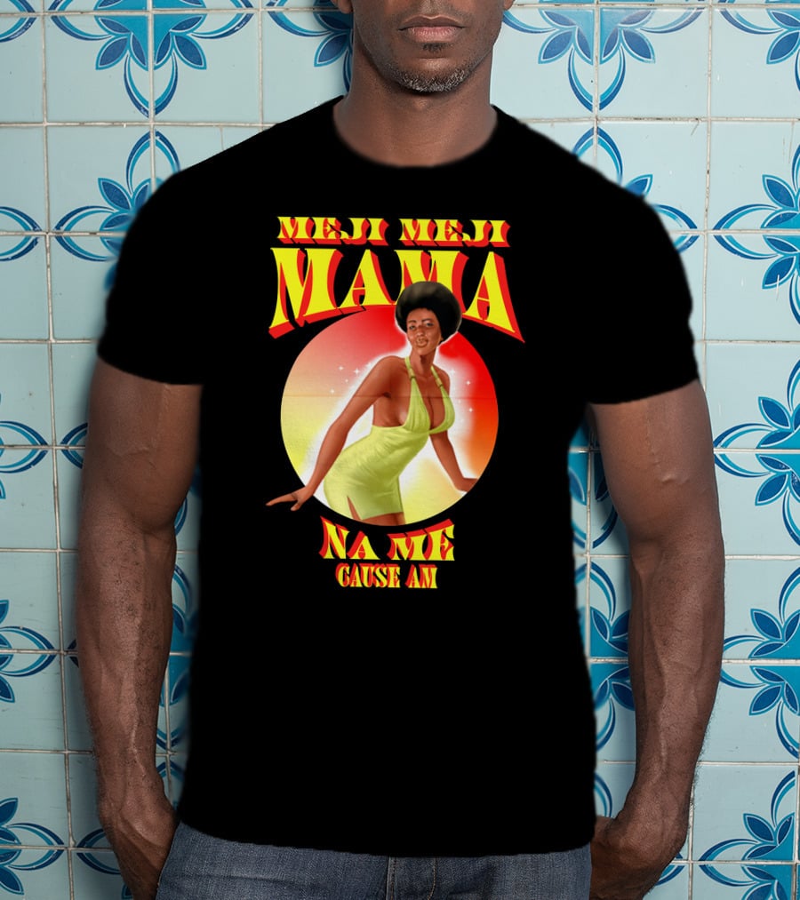 Meji Meji Mama Na Me Cause Am Retro Style 70s Vibe T-Shirt