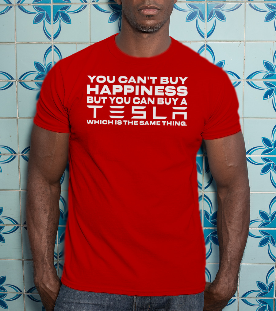 You Can't Buy Happiness But You Can Buy A Tesla Which Is The Same Thing T-Shirt