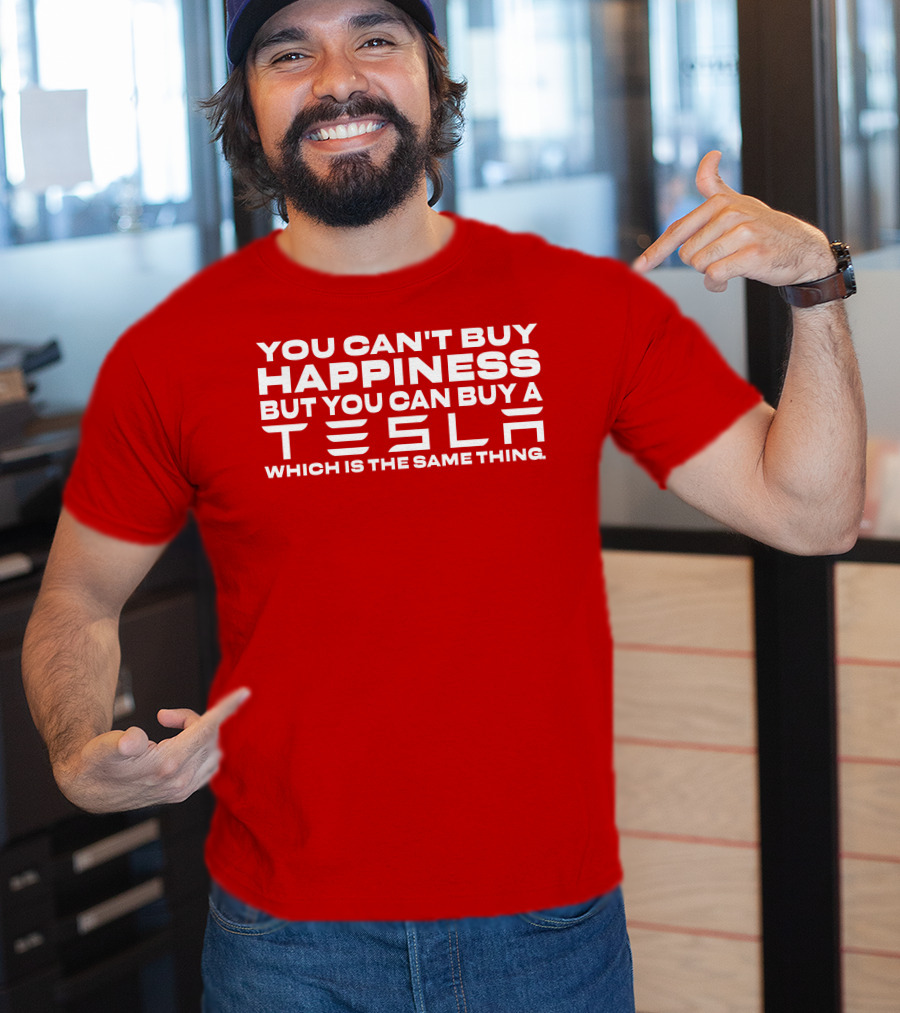 You Can't Buy Happiness But You Can Buy A Tesla Which Is The Same Thing T-Shirt