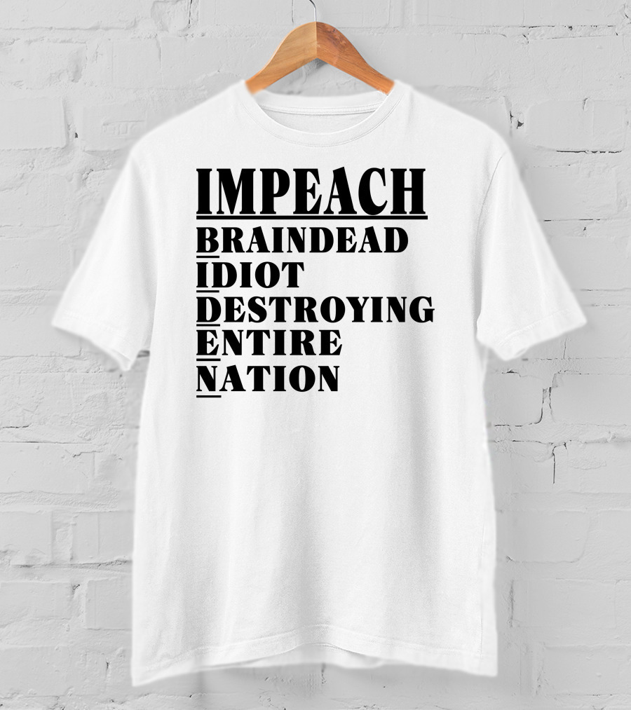Impeach Braindead Idiot Destroying Entire Nation T-Shirt