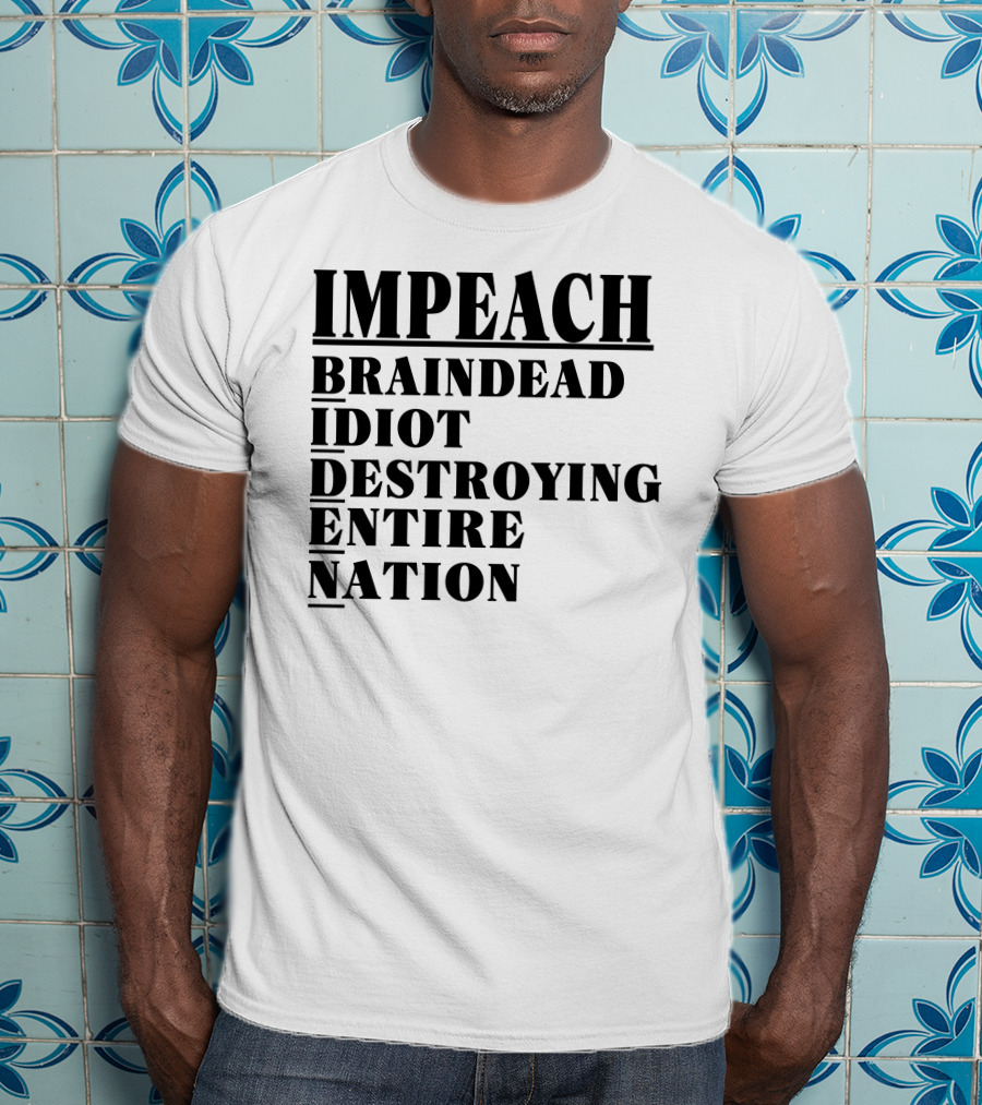 Impeach Braindead Idiot Destroying Entire Nation T-Shirt