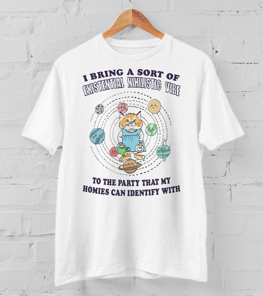 I Bring A Sort Of Existential Nihilistic Vibe To The Party That My Homies Can Identify T-Shirt
