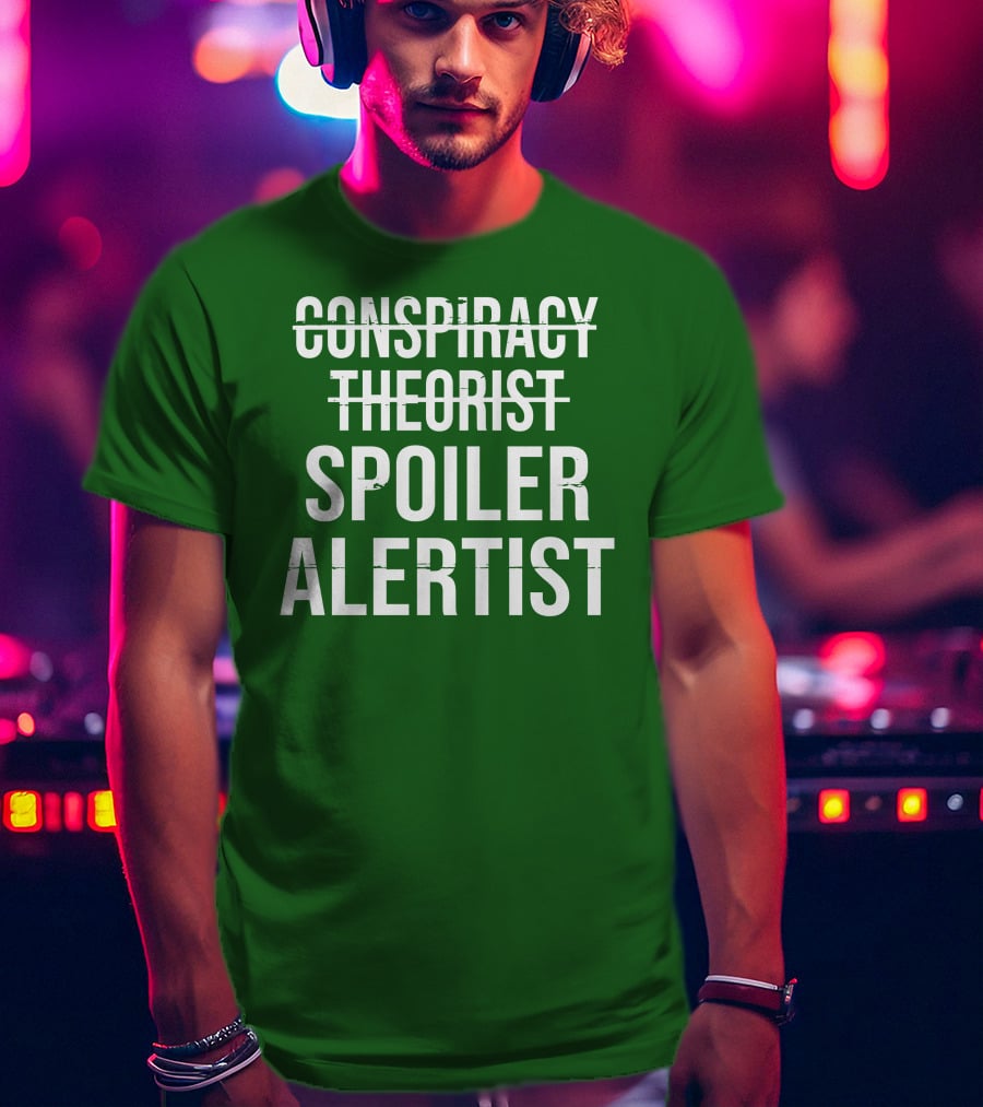 Conspiracy Theorist Spoiler Alertist T-Shirt