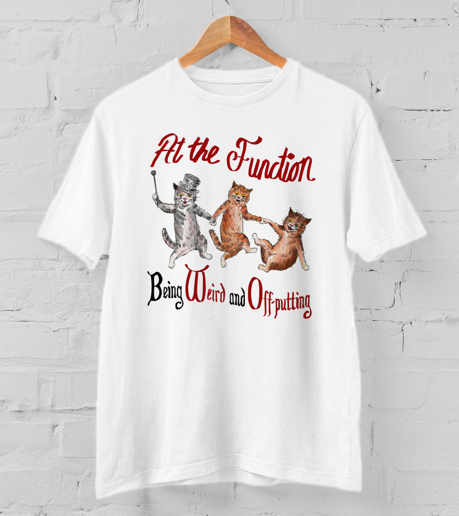 At The Function Being Weird And Off Putting Cats In Top Hat Performing T-Shirt