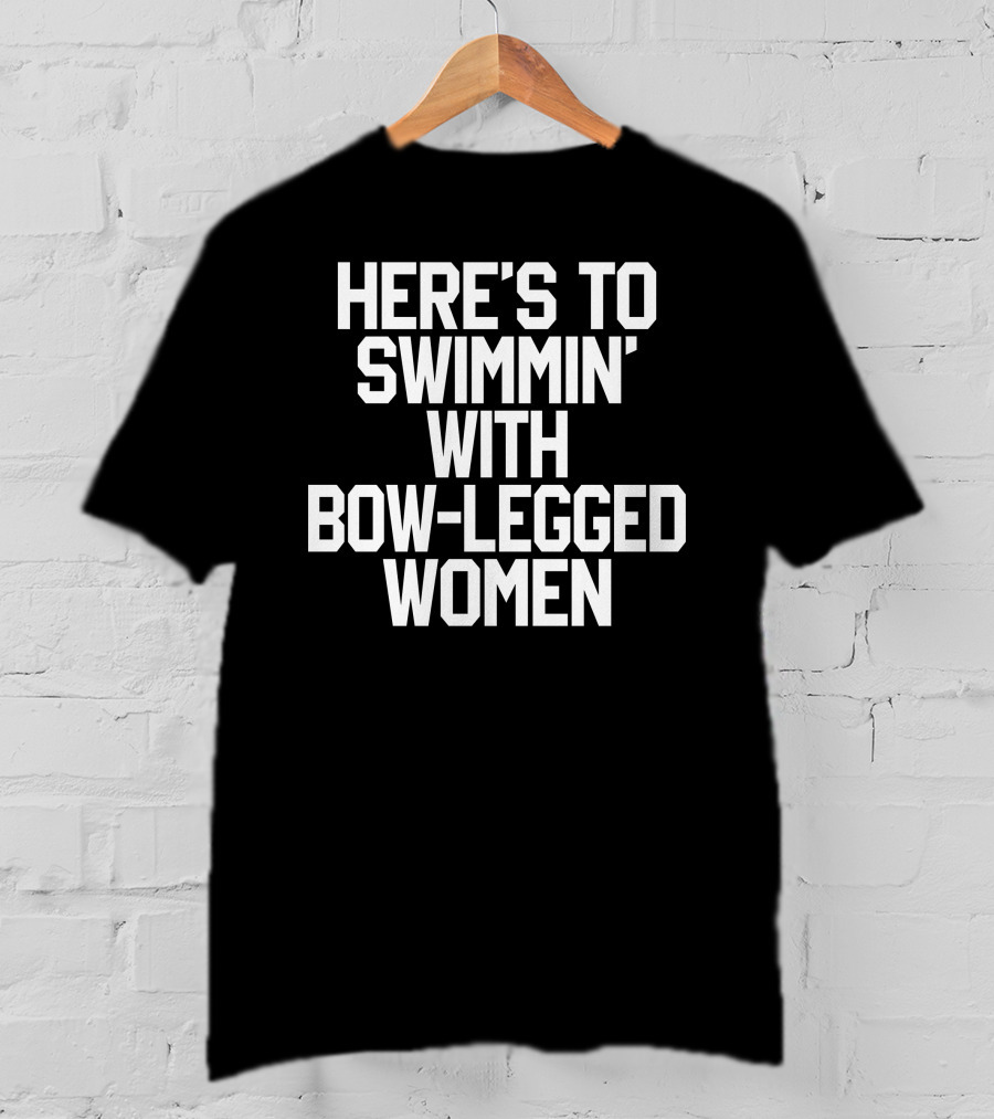 Here's To Swimmin With Bow-Legged Women T-Shirt
