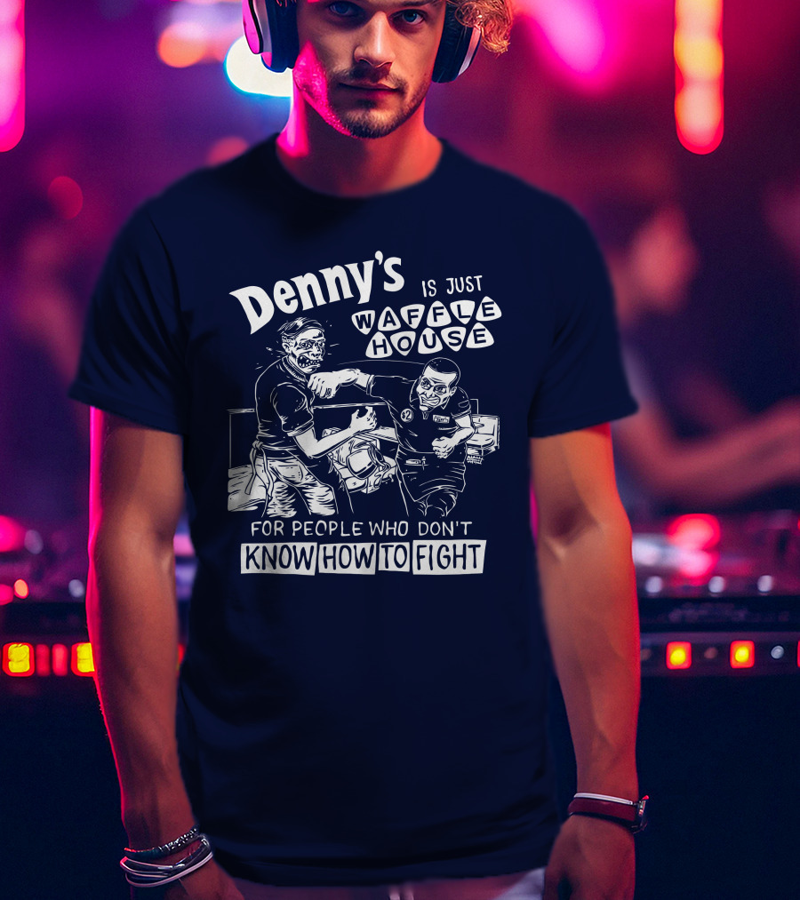 Denny's Is Just Waffle House For People Who Don't Know How To Fight Comic Style Fight Scene Retro Font T-Shirt
