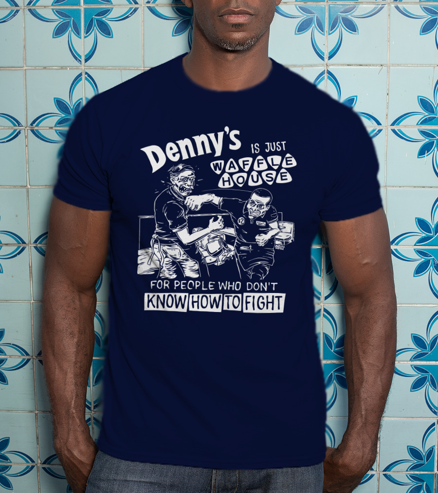 Denny's Is Just Waffle House For People Who Don't Know How To Fight Comic Style Fight Scene Retro Font T-Shirt