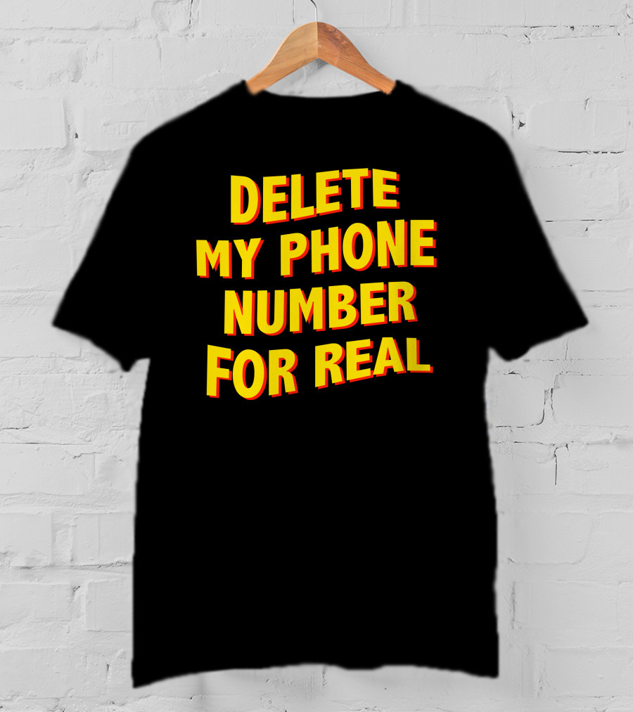 Delete My Phone Number For Real On Call T-Shirt