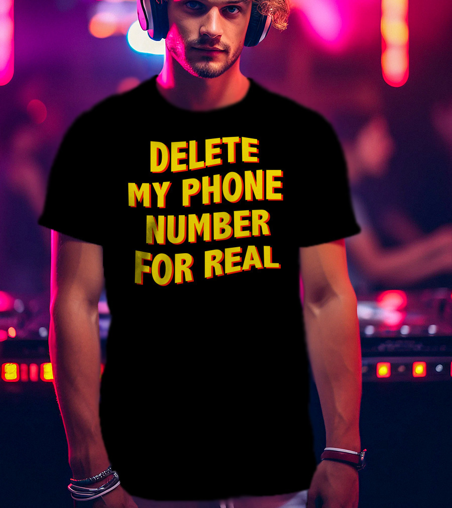Delete My Phone Number For Real On Call T-Shirt