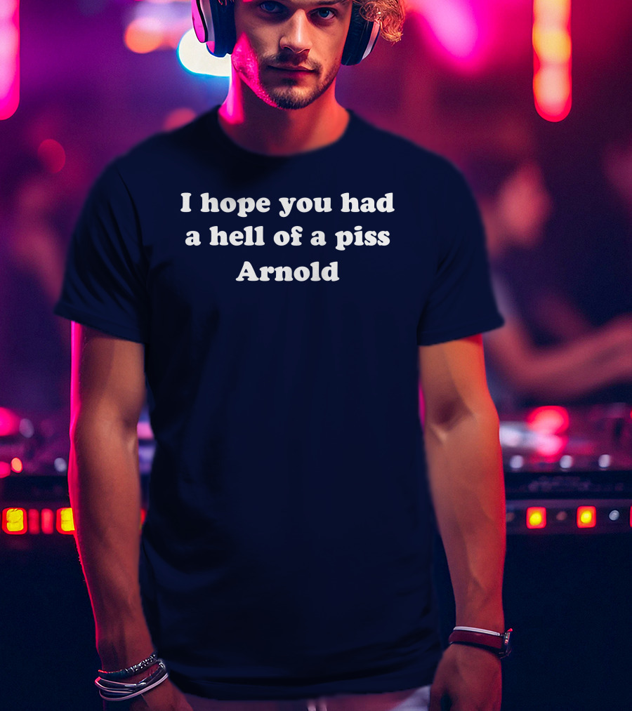I Hope You Had A Hell Of A Piss Arnold Schwarzenegger Twins Movie T-Shirt