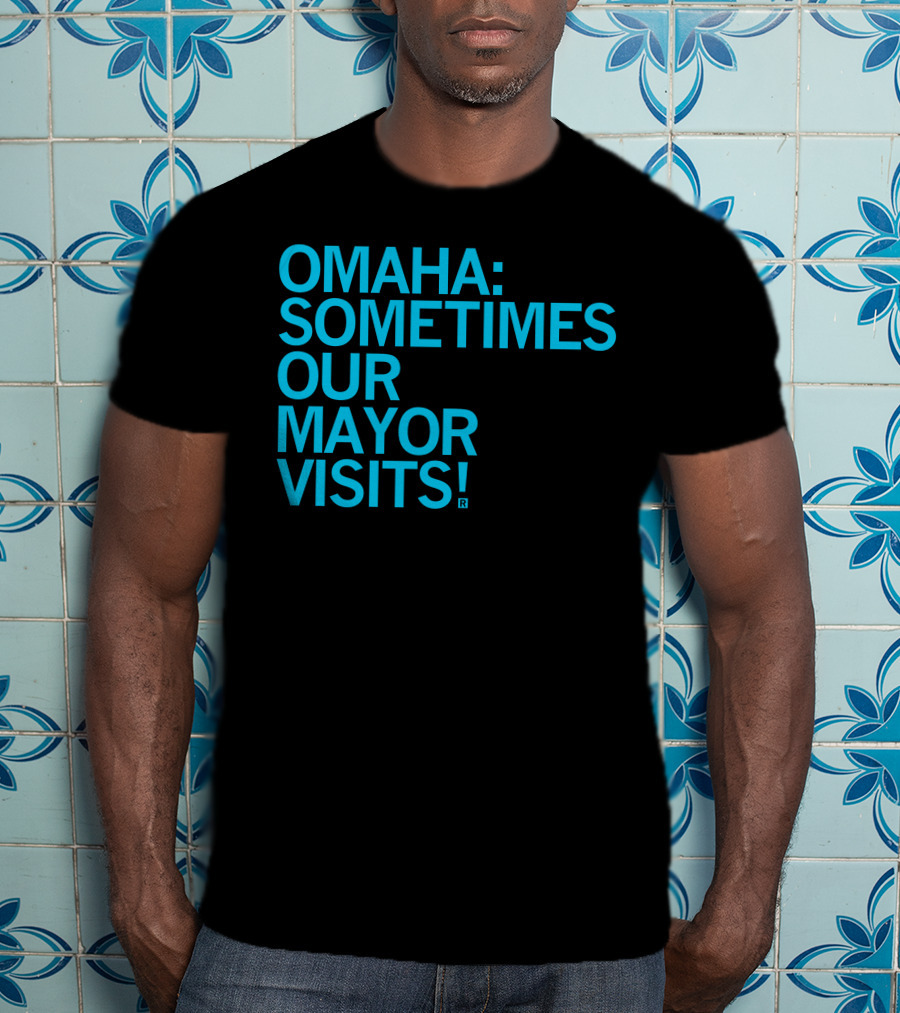 Omaha Sometimes Our Mayor Visits T-Shirt
