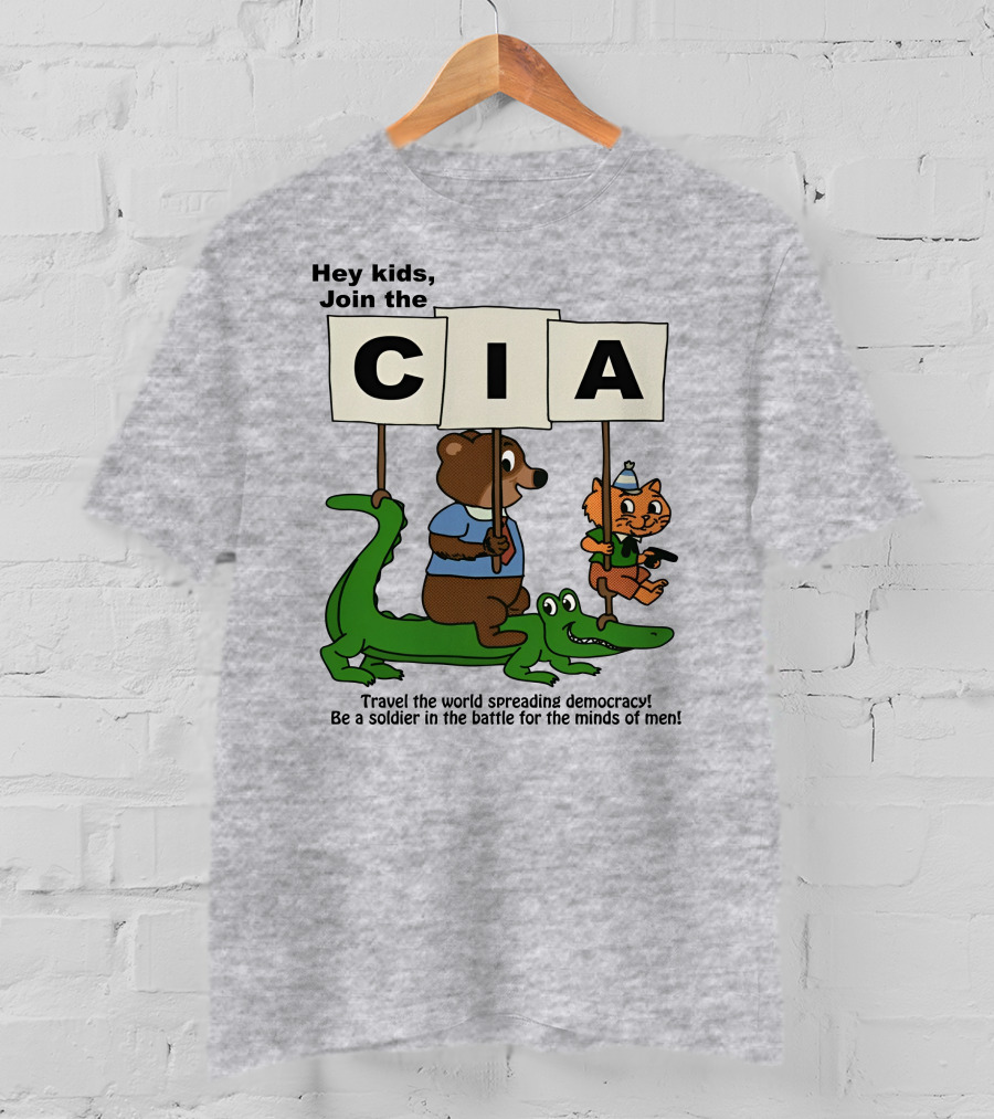 Hey Kids Join The CIA Travel The World Spreading Democracy Be A Soldier In The Battle For The Minds Of Men T-Shirt