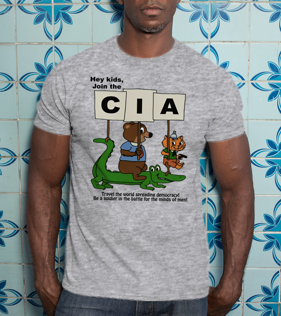 Hey Kids Join The CIA Travel The World Spreading Democracy Be A Soldier In The Battle For The Minds Of Men T-Shirt
