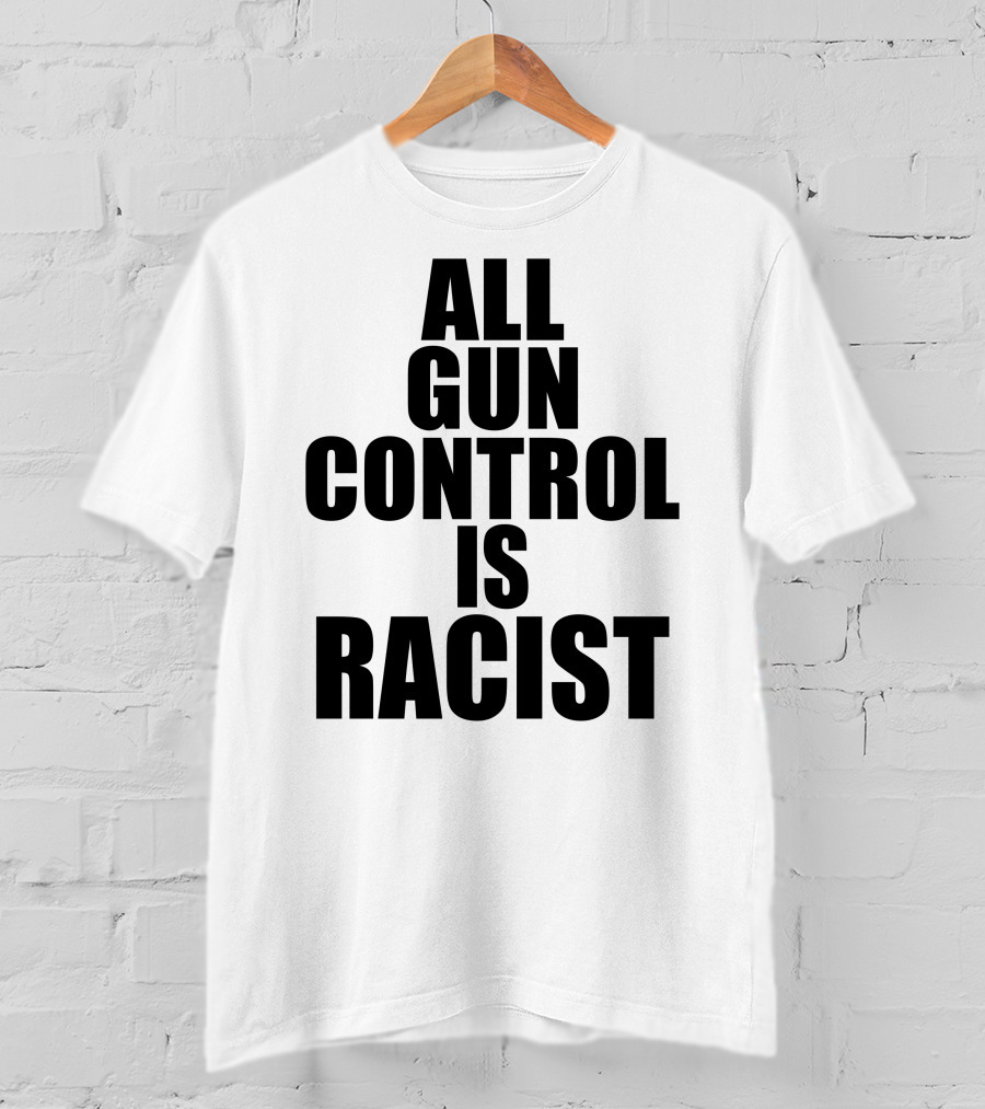 All Gun Control Is Racist T-Shirt