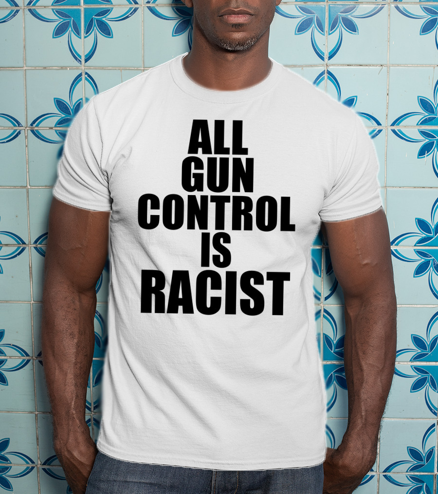 All Gun Control Is Racist T-Shirt