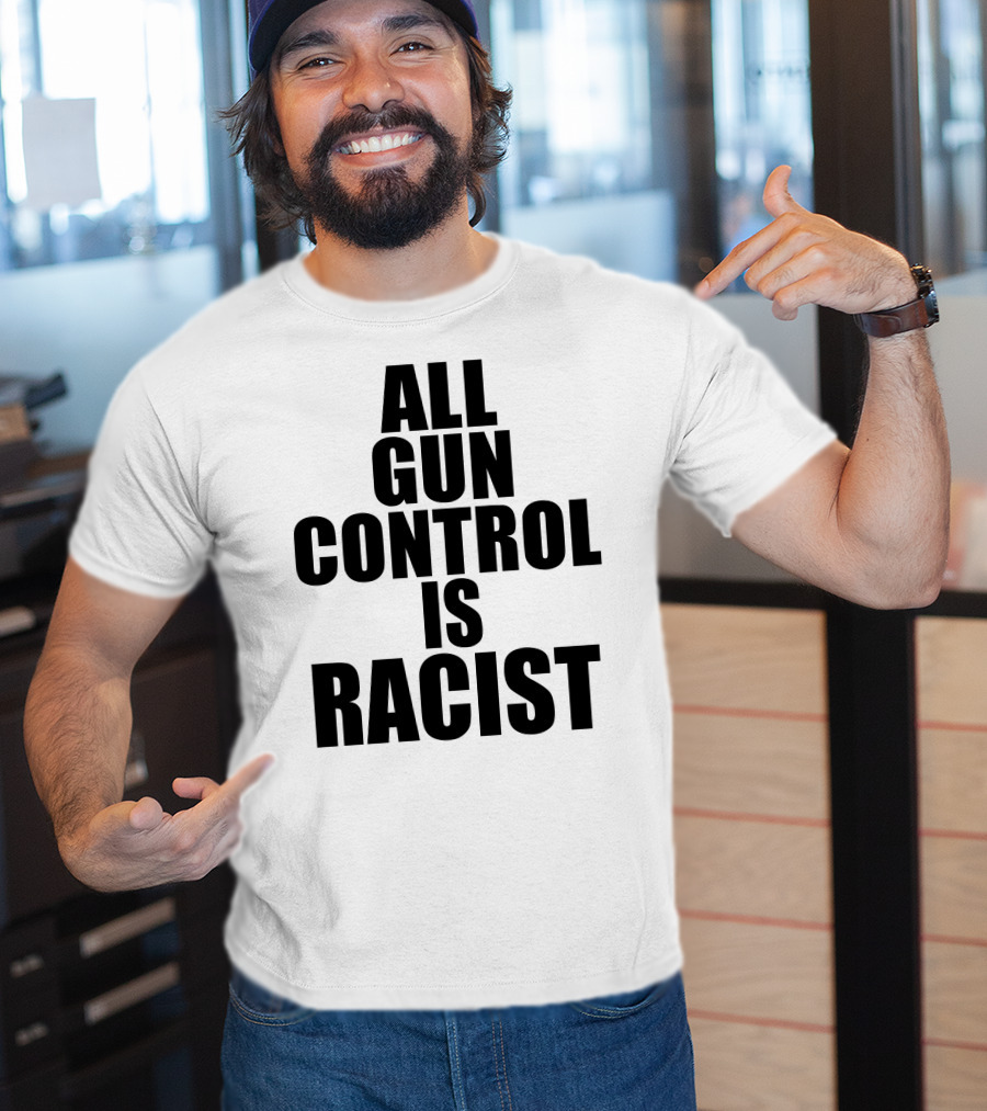All Gun Control Is Racist T-Shirt