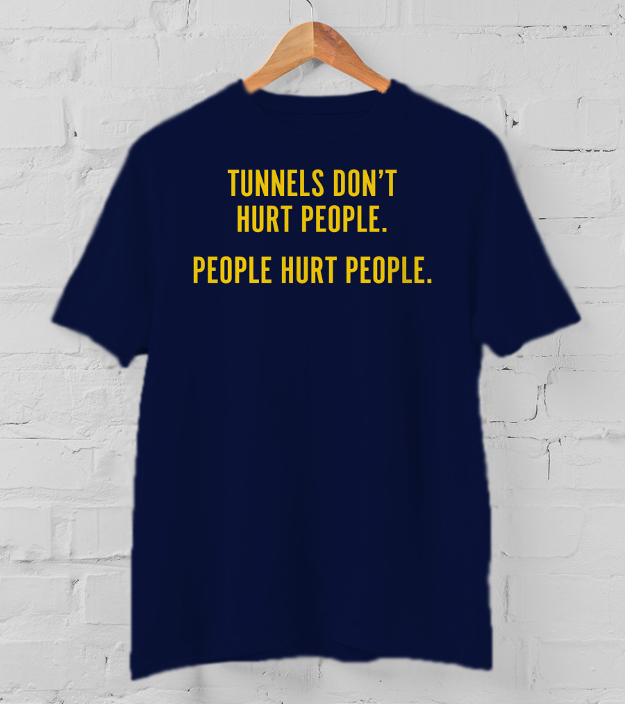 Tunnels Don't Hurt People People Hurt People T-Shirt