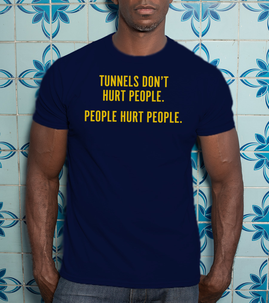 Tunnels Don't Hurt People People Hurt People T-Shirt