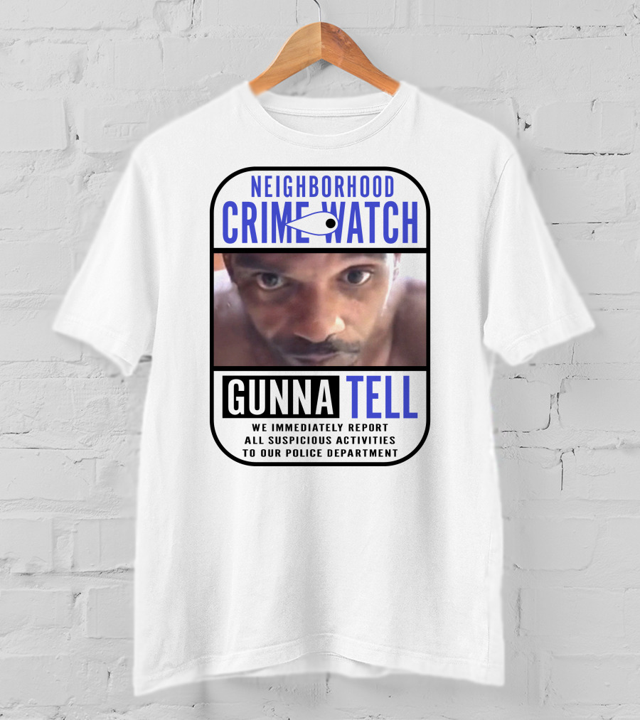 Neighborhood Crime Watch Gunna Tell Suspicious Activities Reported T-Shirt