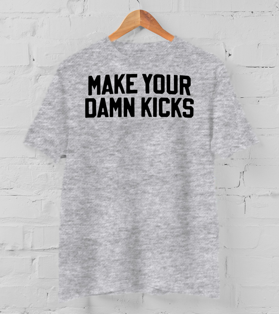 Make Your Damn Kicks Pardon My Take Sports Commentary T-Shirt