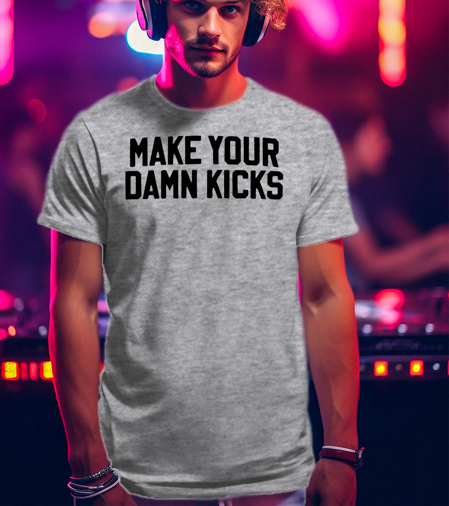 Make Your Damn Kicks Pardon My Take Sports Commentary T-Shirt