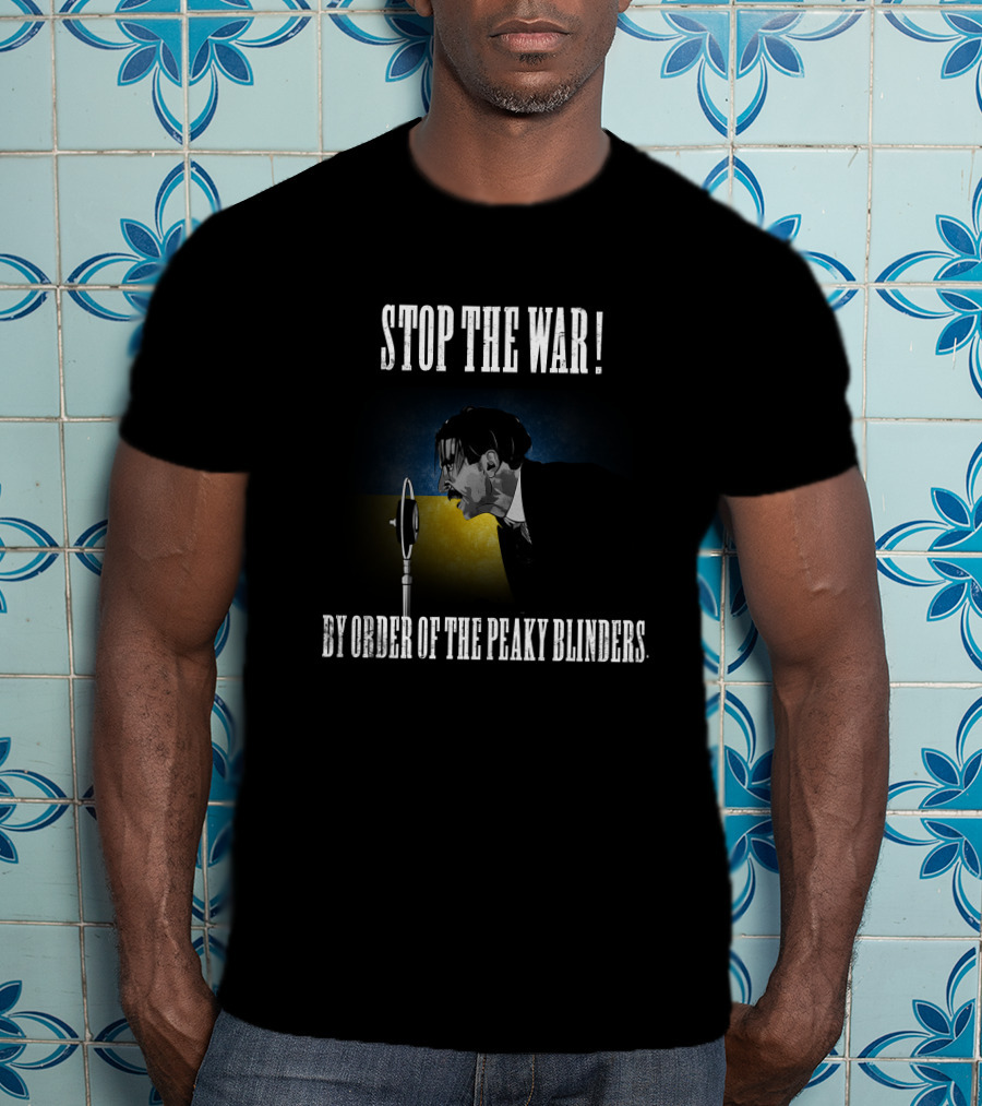 Stop The War By Order Of The Peaky Blinders T-Shirt