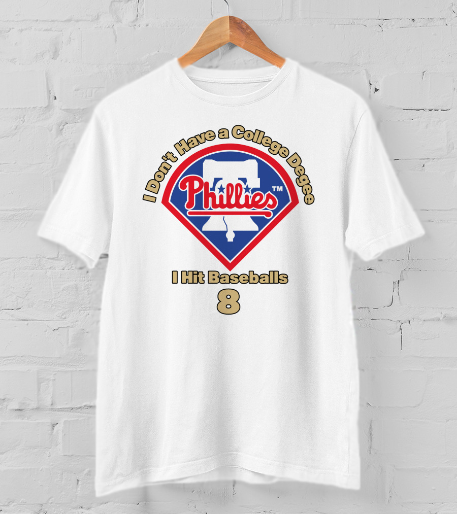 I Don't Have A College Degree I Hit Baseballs Phillies 8 T-Shirt