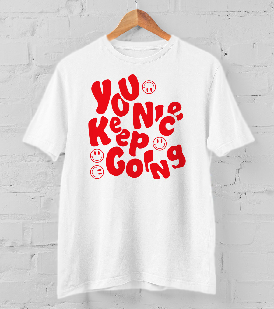 You Nice Keep Going Smiley Faces T-Shirt